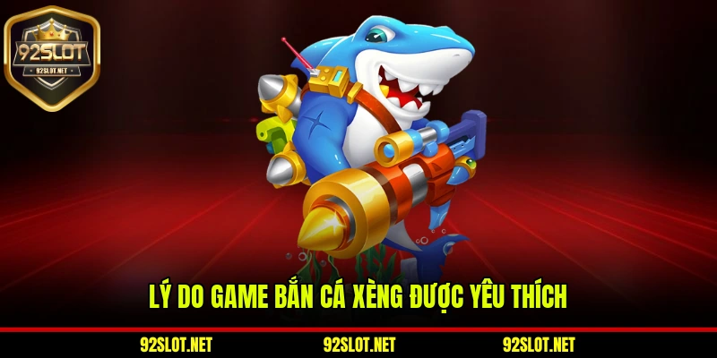 Lý do game bắn cá xèng 92slot được yêu thích