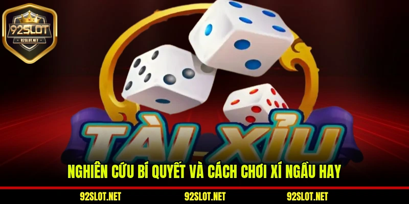 Nghiên cứu bí quyết và cách chơi xí ngầu hay