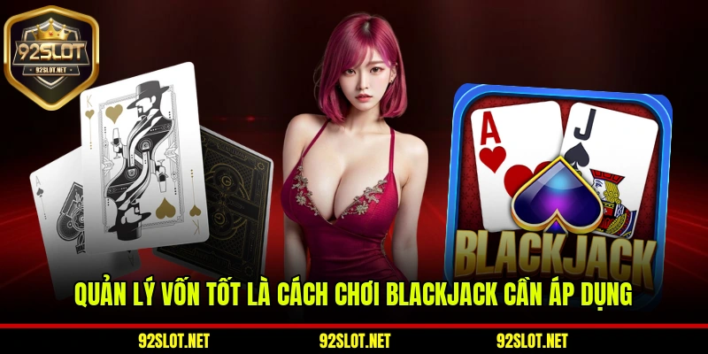 Quản lý vốn tốt là cách chơi Blackjack cần áp dụng
