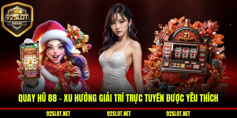 Quay Hũ 88 – Xu Hướng Giải Trí Trực Tuyến Được Yêu Thích