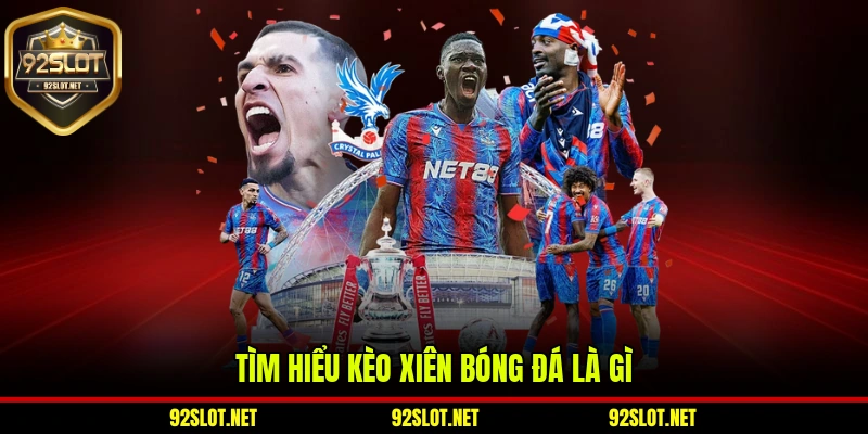Tìm hiểu khái quát về  kèo xiên bóng đá trên 92slot