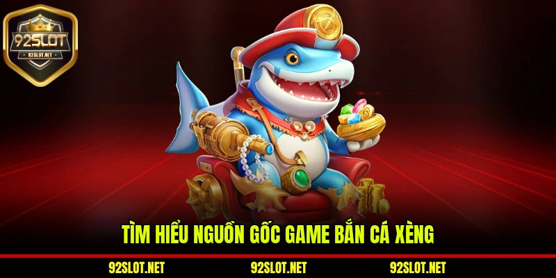 Tìm hiểu nguồn gốc game bắn cá xèng